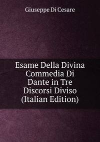 Esame Della Divina Commedia Di Dante in Tre Discorsi Diviso (Italian Edition)