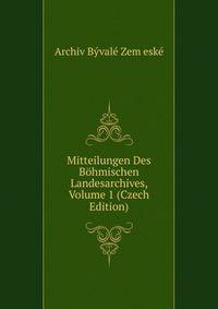 Mitteilungen Des Bohmischen Landesarchives, Volume 1 (Czech Edition)