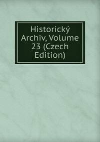 Historicky Archiv, Volume 23 (Czech Edition)
