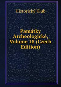Pamatky Archeologicke, Volume 18 (Czech Edition)