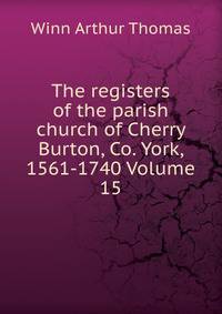 The registers of the parish church of Cherry Burton, Co. York, 1561-1740 Volume 15