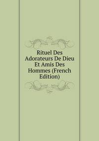 Rituel Des Adorateurs De Dieu Et Amis Des Hommes (French Edition)