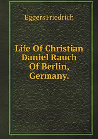Life Of Christian Daniel Rauch Of Berlin, Germany