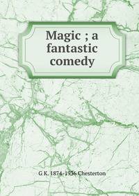Magic ; a fantastic comedy