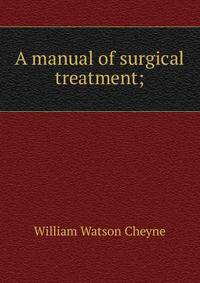 A manual of surgical treatment;