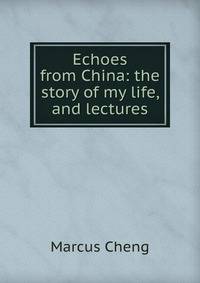 Echoes from China: the story of my life, and lectures