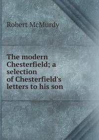 The modern Chesterfield; a selection of Chesterfield's letters to his son