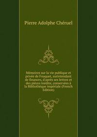 M?moires sur la vie publique et priv?e de Fouquet, surintendant de finances, d'apr?s ses lettres et des pi?ces in?dite, conserv?es ? la Biblioth?que imp?riale (French Edition)
