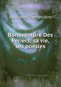 Bonaventure Des Periers: sa vie, ses poesies