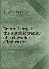 Before I forget: the autobiography of a chevalier d'industrie
