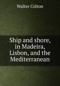 Ship and shore, in Madeira, Lisbon, and the Mediterranean