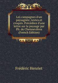 Les campagnes d'un paysagiste; textes et croquis. Pr?c?d?es d'une lettre sur le paysage par Ph. de Chennevi?res (French Edition)