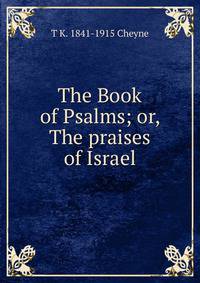 The Book of Psalms; or, The praises of Israel