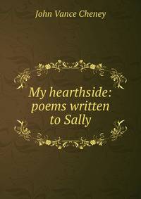My hearthside: poems written to Sally