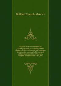 English-Russian commercial correspondence, containing model phrases, letters, circulars, and business documents; commercial terms and abbreviations; tables of money, weights and measures, etc., etc.