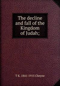 The decline and fall of the Kingdom of Judah;