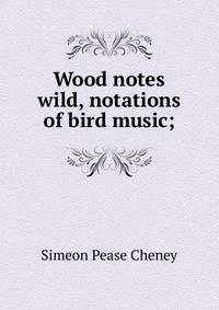 Wood notes wild, notations of bird music;