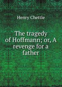 The tragedy of Hoffmann; or, A revenge for a father