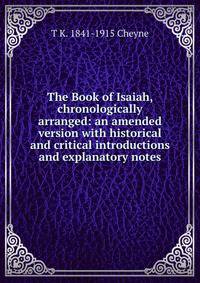 The Book of Isaiah, chronologically arranged: an amended version with historical and critical introductions and explanatory notes