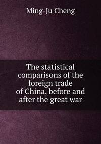 The statistical comparisons of the foreign trade of China, before and after the great war