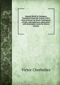 Samuel Brohl &amp; Company. Translated from the French with a critical introd. by Booth Tarkington; a front. and numerous other ports. with descriptive notes by Octave Uzanne