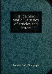 Is it a new world?: a series of articles and letters