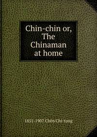 Chin-chin or, The Chinaman at home