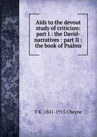 Aids to the devout study of criticism: part I : the David-narratives : part II : the book of Psalms