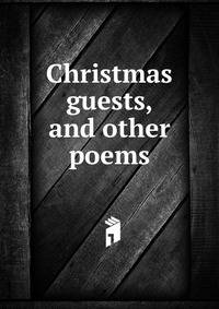 Christmas guests, and other poems