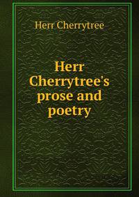 Herr Cherrytree's prose and poetry