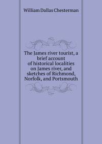 The James river tourist, a brief account of historical localities on James river, and sketches of Richmond, Norfolk, and Portsmouth
