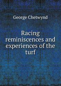 Racing reminiscences and experiences of the turf
