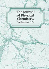 The Journal of Physical Chemistry, Volume 15