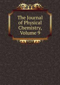 The Journal of Physical Chemistry, Volume 9