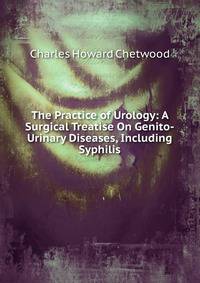 The Practice of Urology: A Surgical Treatise On Genito-Urinary Diseases, Including Syphilis