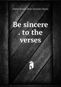 Be sincere . to the verses