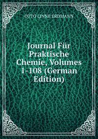Journal Fur Praktische Chemie, Volumes 1-108 (German Edition)
