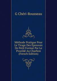 Methode Pratique Pour Le Tirage Des Epreuves De Petit Format Par Le Procede Au Charbon (French Edition)
