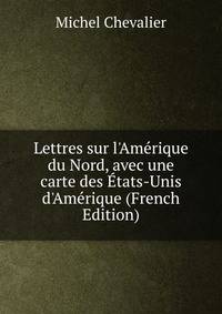 Lettres sur l'Am?rique du Nord, avec une carte des ?tats-Unis d'Am?rique (French Edition)