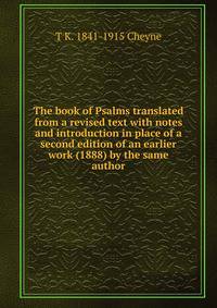 The book of Psalms translated from a revised text with notes and introduction in place of a second edition of an earlier work (1888) by the same author