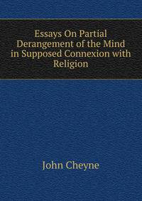 Essays On Partial Derangement of the Mind in Supposed Connexion with Religion