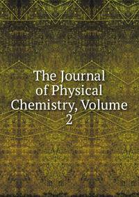 The Journal of Physical Chemistry, Volume 2