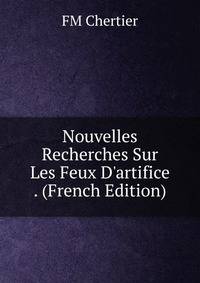 Nouvelles Recherches Sur Les Feux D'artifice . (French Edition)
