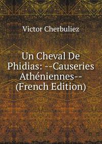 Un Cheval De Phidias: --Causeries Atheniennes-- (French Edition)