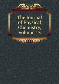 The Journal of Physical Chemistry, Volume 13