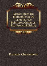 Marat: Index Du Bibliophile Et De L'amateur De Peintures, Gravures, Etc (French Edition)