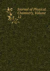 Journal of Physical Chemistry, Volume 12