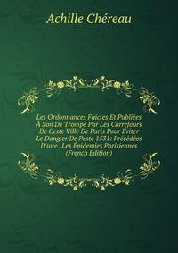 Les Ordonnances Faictes Et Publi?es ? Son De Trompe Par Les Carrefours De Ceste Ville De Paris Pour ?viter Le Dangier De Peste 1531: Pr?c?d?es D'une . Les ?pidemies Parisiennes (French Edition)