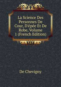 La Science Des Personnes De Cour, D'?p?e Et De Robe, Volume 1 (French Edition)