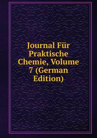 Journal Fur Praktische Chemie, Volume 7 (German Edition)